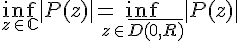 4$\inf_{z\in \mathbb{C}} |P(z)|=\inf_{z\in \bar{D(0,R)}}|P(z)|